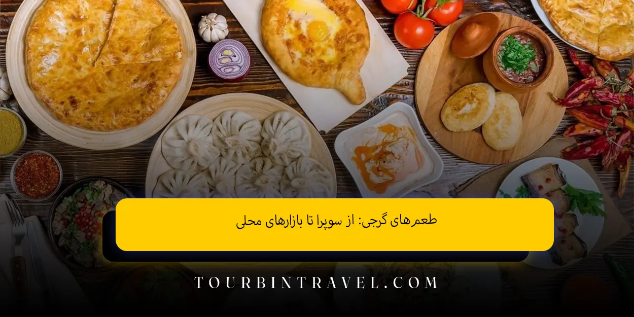 طعمهای گرجی: از سوپرا تا بازارهای محلی